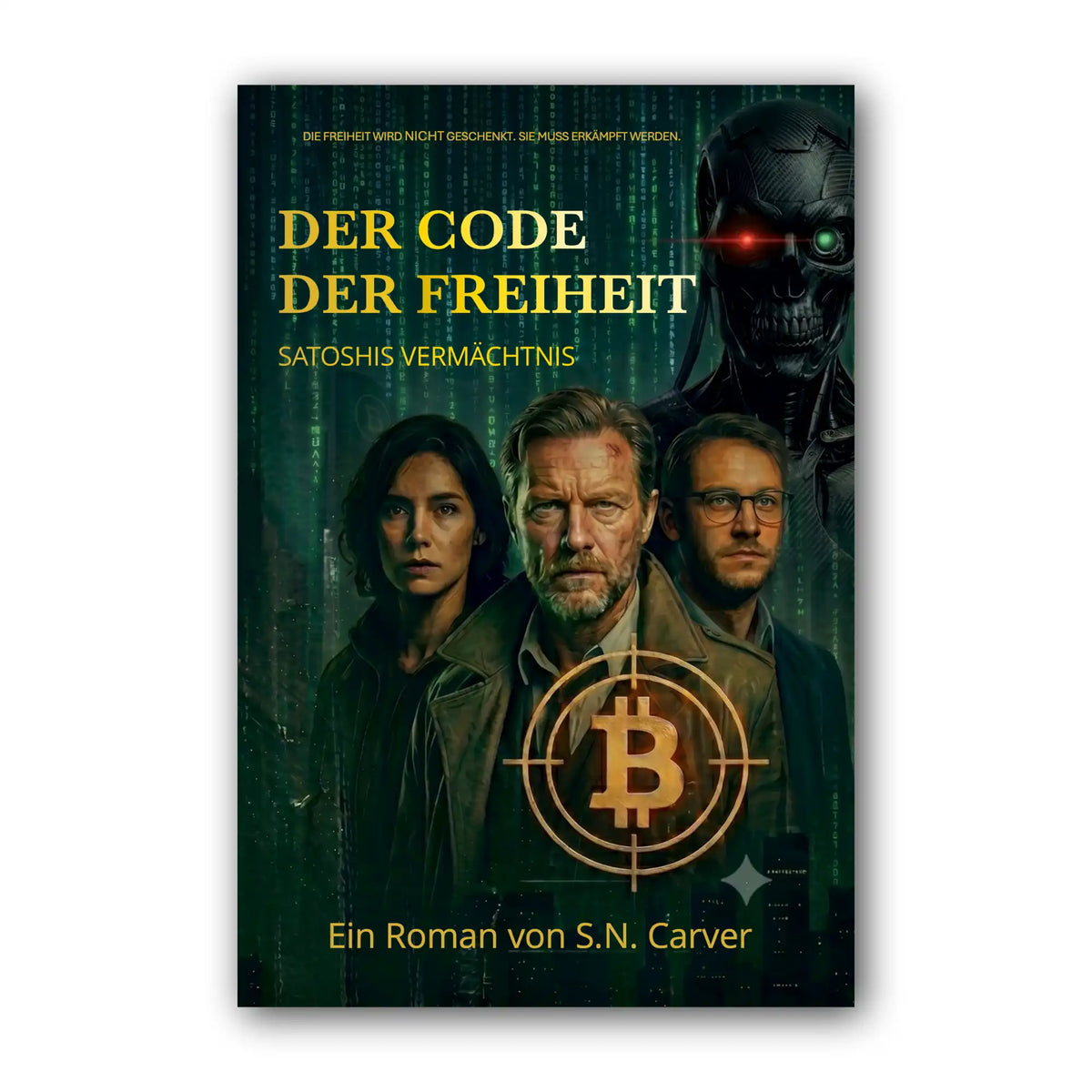 Cover „Der Code der Freiheit“ von S.N. Carver: drei Figuren vor grünem Code, ein Cyborg, Bitcoin im Fadenkreuz